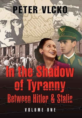 In the Shadow of Tyranny: Between Hitler & Stalin (Vol. 1) by Vlcko, Peter E.