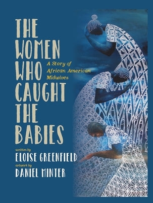 The Women Who Caught the Babies: A Story of African American Midwives by Greenfield, Eloise