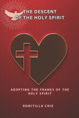 The Descent of the Holy Spirit: Adopting the Frames of the Holy Spirit by Chie, Domitilla