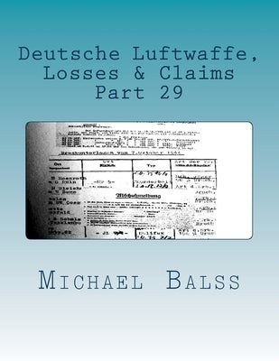 Deutsche Luftwaffe, Losses & Claims: Part 29 February 1944 by Balss, Michael