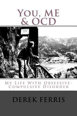 You, Me & OCD: My Life With Obsessive-Compulsive Disorder by Ferris, Derek
