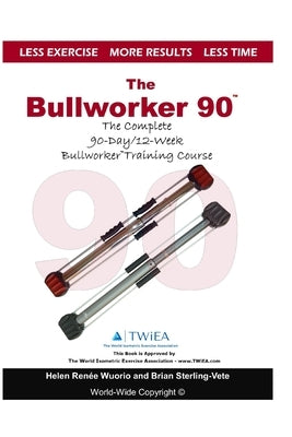 The Bullworker 90 Course: The Complete 90-Day/12-Week Bullworker Training Course by Wuorio, Helen Renee