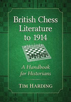 British Chess Literature to 1914: A Handbook for Historians by Harding, Tim