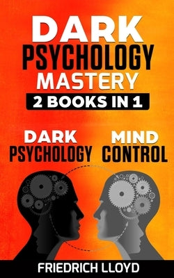 Dark Psychology Mastery 2 Books in 1: Dark Psychology And Mind Control by Lloyd, Friedrich