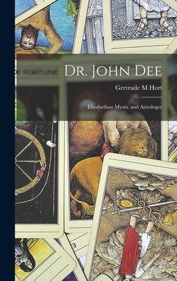 Dr. John Dee: Elizabethan Mystic and Astrologer by Hort, Gertrude M.