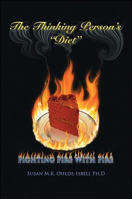 The Thinking Person's "Diet": Fighting Fire with Fire by Ohlde-Isbell Ph. D., Susan M. K.