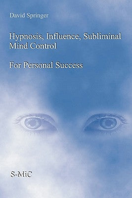 Hypnosis, Influence, Subliminal Mind Control For Personal Success by Springer, David