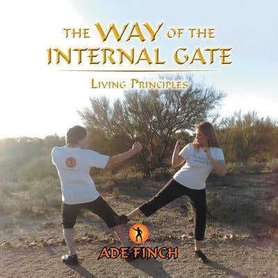 The Way of the Internal Gate: Living Principles by Finch, Ade