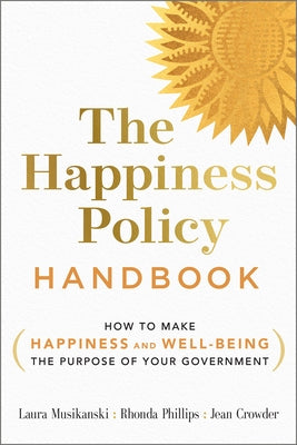 The Happiness Policy Handbook: How to Make Happiness and Well-Being the Purpose of Your Government by Musikanski, Laura