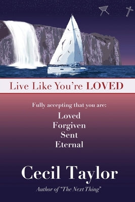 Live Like You're Loved: Living in the Freedom and Immediacy of God's Love by Taylor, Cecil