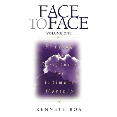 Face to Face: Praying the Scriptures for Intimate Worship by Boa, Kenneth D.