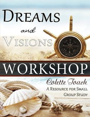 Dreams and Visions Workshop: A Resource for Small Group Study by Toach, Jessica