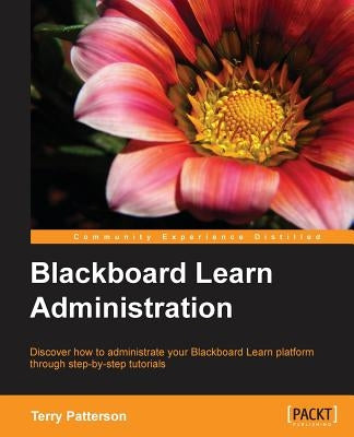 Blackboard Learn Administration by Patterson, Terry L.