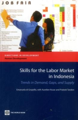 Skills for the Labor Market in Indonesia: Trends in Demand, Gaps, and Supply by Di Gropello, Emanuela