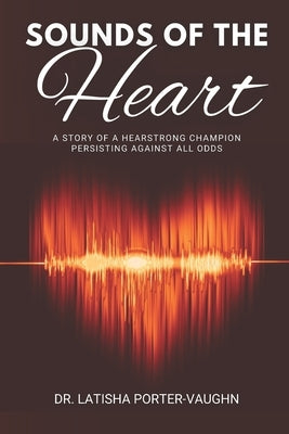 Sounds of the Heart: A Story of a HearStrong Champion Persisting Against All Odds by Porter-Vaughn, Latisha