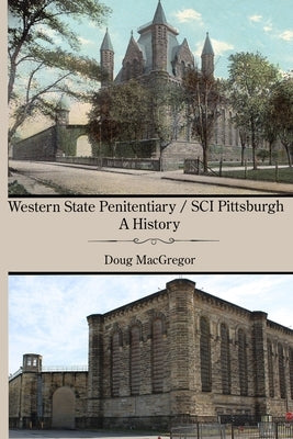 Western State Penitentiary / SCI Pittsburgh: A History by MacGregor, Doug