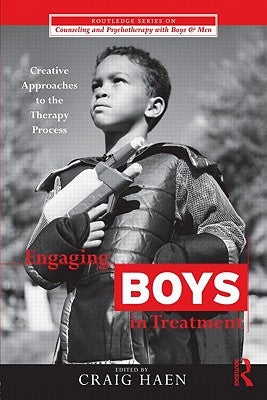 Engaging Boys in Treatment: Creative Approaches to the Therapy Process by Haen, Craig