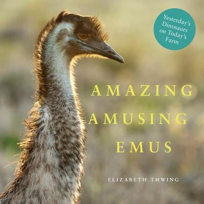 Amazing Amusing Emus: Yesterday's Dinosaurs on Today's Farm by Thwing, Elizabeth