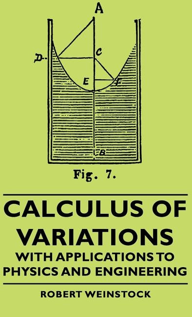 Calculus of Variations - With Applications to Physics and Engineering by Weinstock, Robert