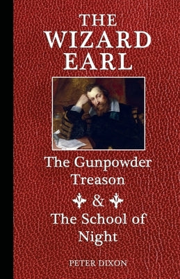 The Wizard Earl: The Gunpowder Treason & The School of Night by Dixon, Peter