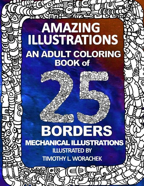 Amazing Illustrations-25 mechanical borders: Adult Coloring Book by Worachek, Timothy L.