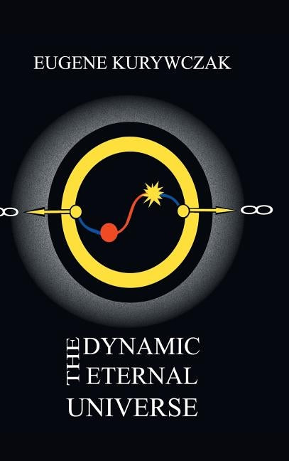 The Dynamic Eternal Universe by Kurywczak, Eugene