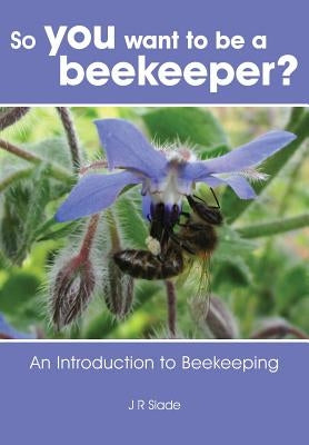 So you want to be a beekeeper? by Slade, James