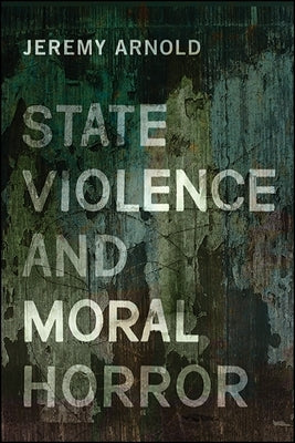 State Violence and Moral Horror by Arnold, Jeremy