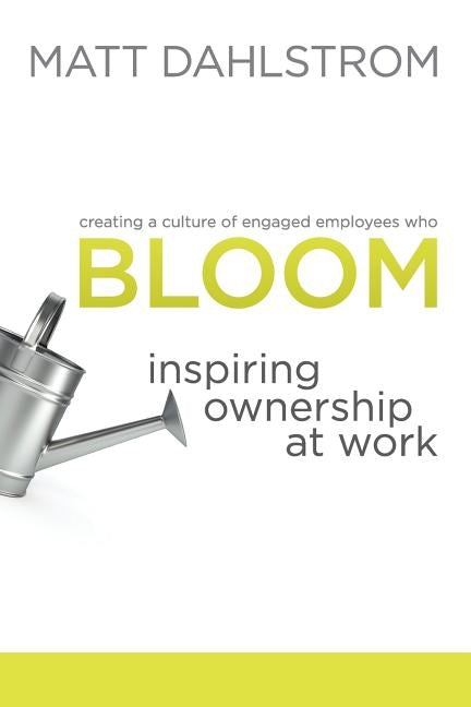 Bloom: Inspiring Ownership at Work by Dahlstrom, Matt