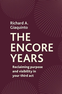 The Encore Years: Reclaiming Purpose and Visibility in Your Third Act by Giaquinto, Richard