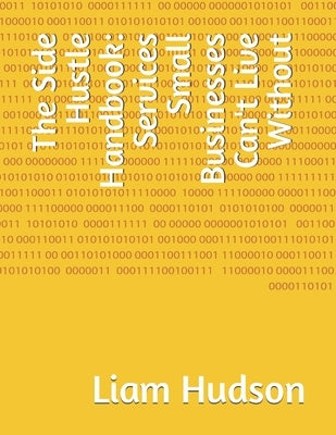 The Side Hustle Handbook: Services Small Businesses Can't Live Without by Hudson, Liam