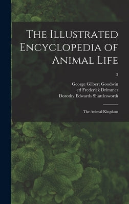 The Illustrated Encyclopedia of Animal Life: the Animal Kingdom; 3 by Goodwin, George Gilbert