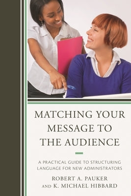 Matching Your Message to the Audience: A Practical Guide to Structuring Language for New Administrators by Pauker, Robert A.