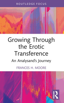 Growing Through the Erotic Transference: An Analysand's Journey by Moore, Frances H.