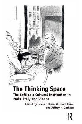 The Thinking Space: The Café as a Cultural Institution in Paris, Italy and Vienna by Rittner, Leona