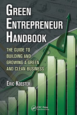 Green Entrepreneur Handbook: The Guide to Building and Growing a Green and Clean Business by Koester, Eric