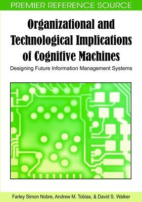 Organizational and Technological Implications of Cognitive Machines: Designing Future Information Management Systems by Nobre, Farley Simon
