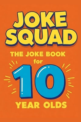 Joke Squad: The Joke Book for 10 year olds by Hoch, Robert