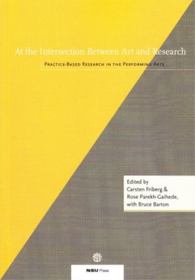 At the Intersection Between Art and Research: Practice-Based Research in the Performing Arts by Barton, Bruce