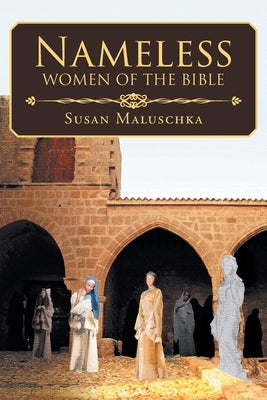 Nameless Women of The Bible by Maluschka, Susan