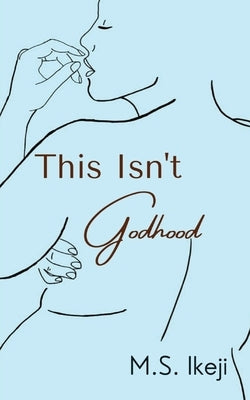 This Isn't Godhood by Ikeji, M. S.