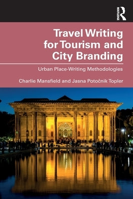 Travel Writing for Tourism and City Branding: Urban Place-Writing Methodologies by Mansfield, Charlie