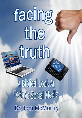 Facing the Truth: A Biblical Look at Today's Social Media by McMurtry, Tom
