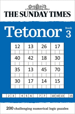 The Sunday Times Tetonor: Book 3: 200 Challenging Numerical Logic Puzzles by The Times Mind Games