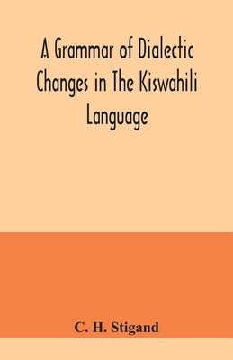A grammar of dialectic changes in the Kiswahili language by H. Stigand, C.