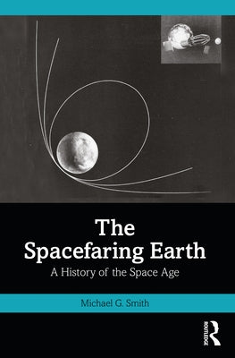 The Spacefaring Earth: A History of the Space Age by Smith, Michael G.