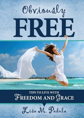 Obviously Free: Tips to Live With Freedom and Grace by Padula, Lisa M.