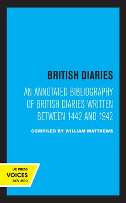 British Diaries: An Annotated Bibliography of British Diaries Written Between 1442 and 1942 by Matthews, William