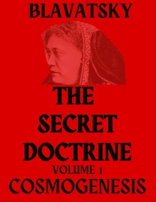 The Secret Doctrine Volume 1: Cosmogenesis by Blavatsky, Helena