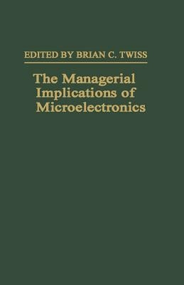 The Managerial Implications of Microelectronics by Twiss, Brian C.